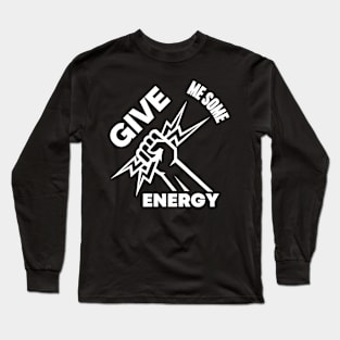 Give Me Some Energy Long Sleeve T-Shirt